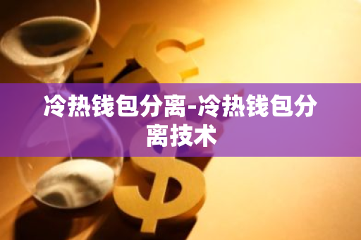 冷热钱包分离-冷热钱包分离技术