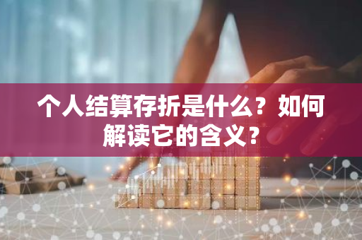 个人结算存折是什么？如何解读它的含义？