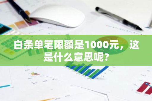 白条单笔限额是1000元，这是什么意思呢？