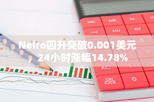 Neiro回升突破0.001美元，24小时涨幅14.78%