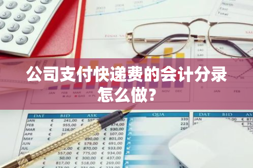 公司支付快递费的会计分录怎么做？