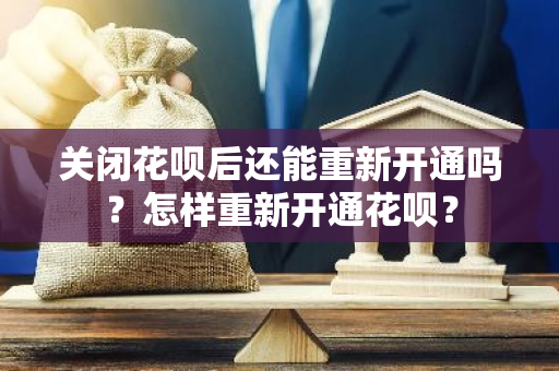 关闭花呗后还能重新开通吗？怎样重新开通花呗？