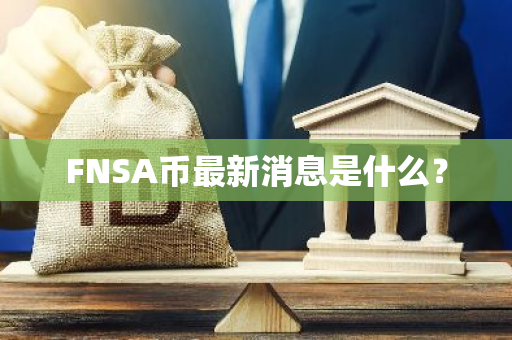 FNSA币最新消息是什么？