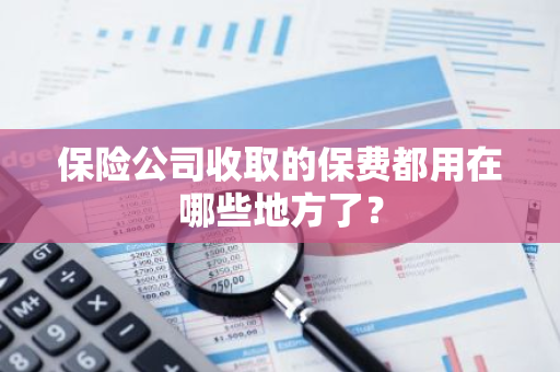 保险公司收取的保费都用在哪些地方了？