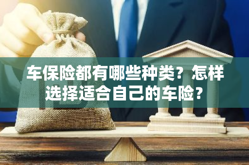 车保险都有哪些种类？怎样选择适合自己的车险？