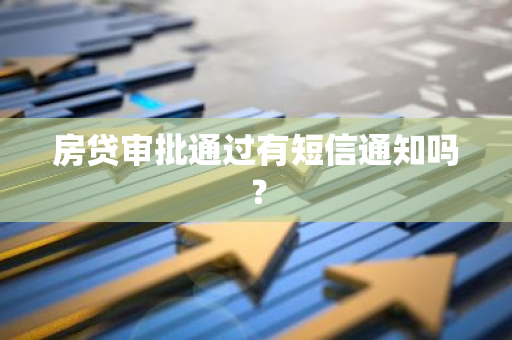 房贷审批通过有短信通知吗？