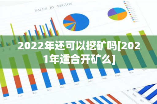 2022年还可以挖矿吗[2021年适合开矿么]