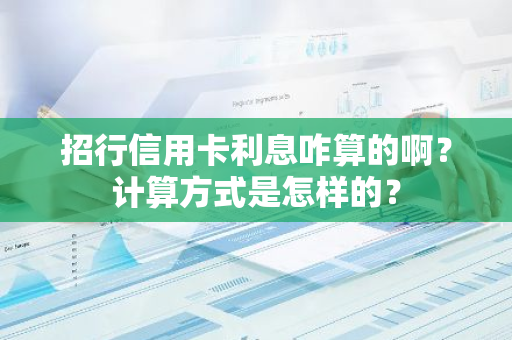 招行信用卡利息咋算的啊？计算方式是怎样的？