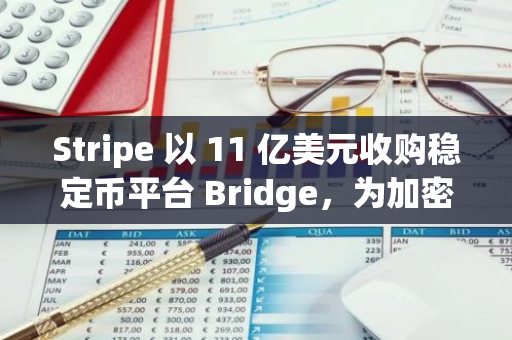 Stripe 以 11 亿美元收购稳定币平台 Bridge，为加密领域最大一笔收购交易