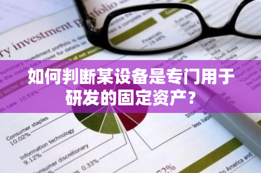 如何判断某设备是专门用于研发的固定资产？