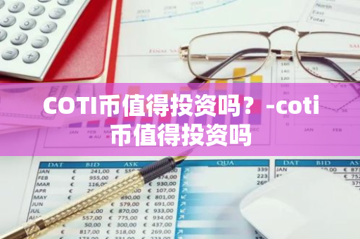 COTI币值得投资吗？-coti币值得投资吗