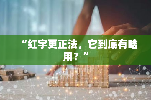 “红字更正法，它到底有啥用？”