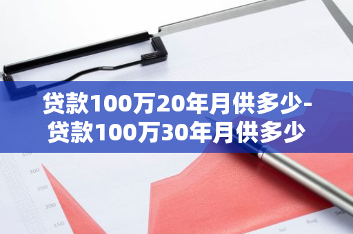 贷款100万20年月供多少-贷款100万30年月供多少