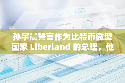 孙宇晨誓言作为比特币微型国家 Liberland 的总理，他将灌输“自由主义原则”