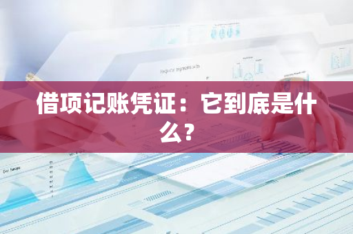 借项记账凭证：它到底是什么？