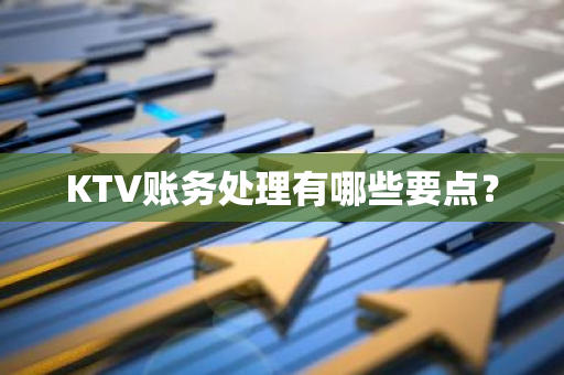 KTV账务处理有哪些要点？