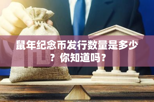 鼠年纪念币发行数量是多少？你知道吗？