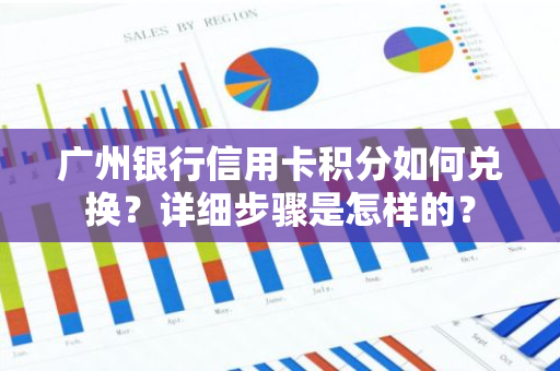 广州银行信用卡积分如何兑换？详细步骤是怎样的？