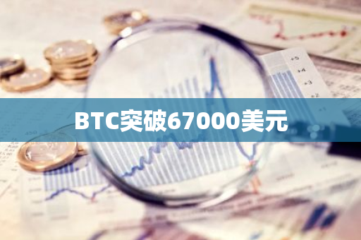 BTC突破67000美元