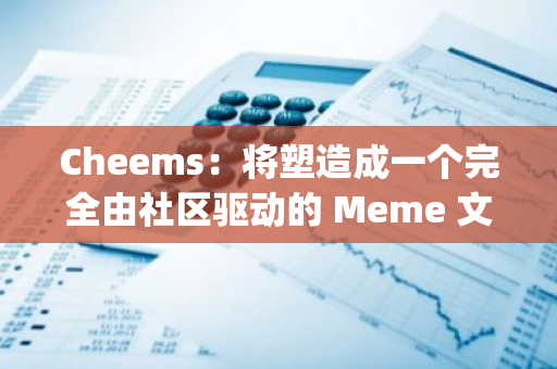 Cheems：将塑造成一个完全由社区驱动的 Meme 文化项目，当前两大 Top 持币地址代币均将用于推动社区发展