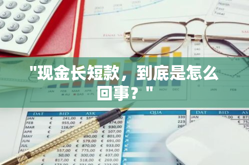 "现金长短款，到底是怎么回事？"