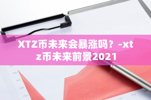 XTZ币未来会暴涨吗？-xtz币未来前景2021