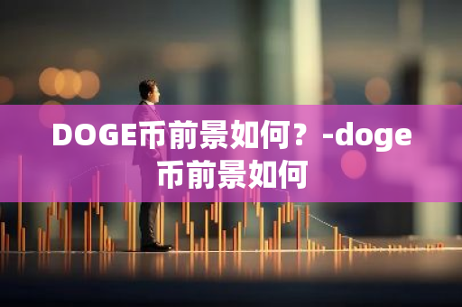 DOGE币前景如何？-doge币前景如何