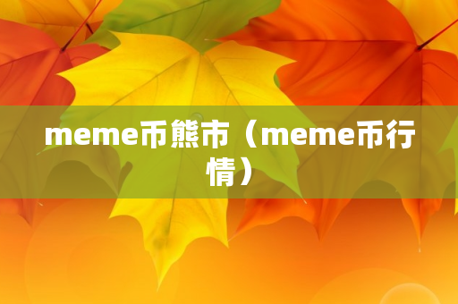 meme币熊市（meme币行情）