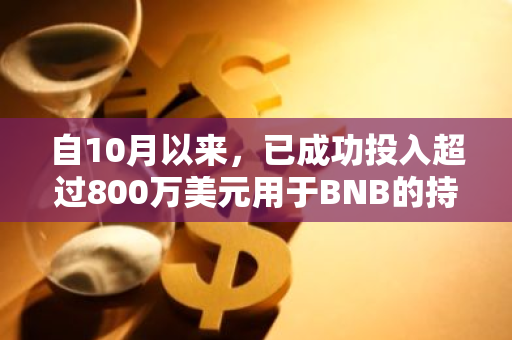 自10月以来，已成功投入超过800万美元用于BNB的持续建仓，展现了坚定的投资信心