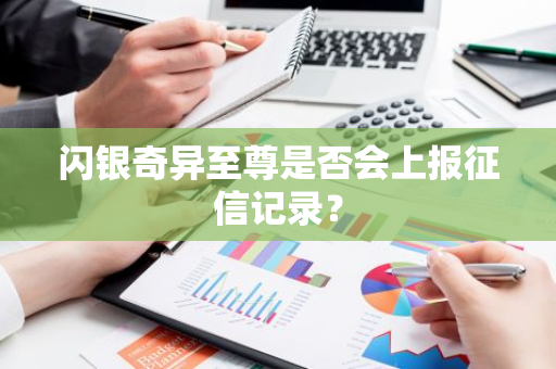 闪银奇异至尊是否会上报征信记录？