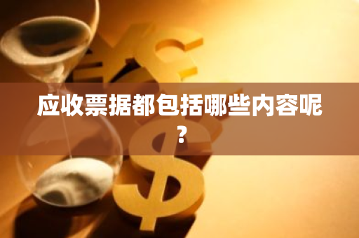 应收票据都包括哪些内容呢？