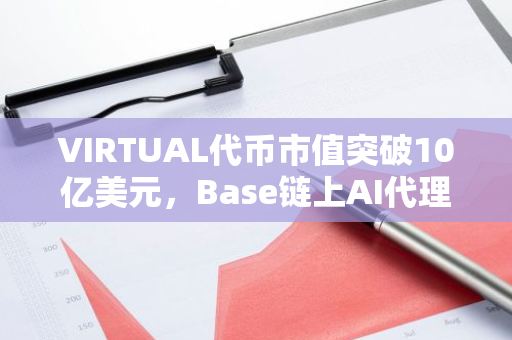 VIRTUAL代币市值突破10亿美元，Base链上AI代理创历史新高