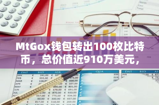 MtGox钱包转出100枚比特币，总价值近910万美元，引发市场关注