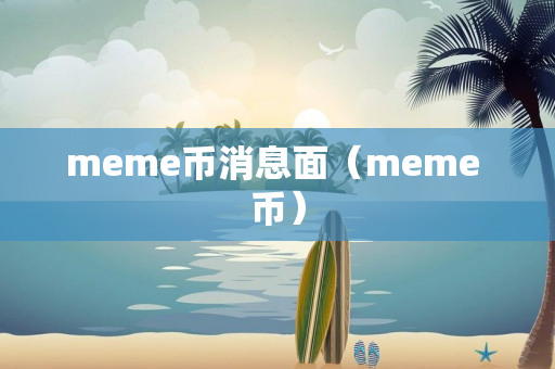 meme币消息面（meme 币）