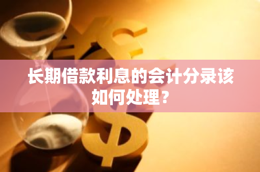 长期借款利息的会计分录该如何处理？