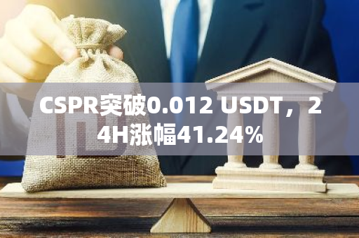 CSPR突破0.012 USDT，24H涨幅41.24%