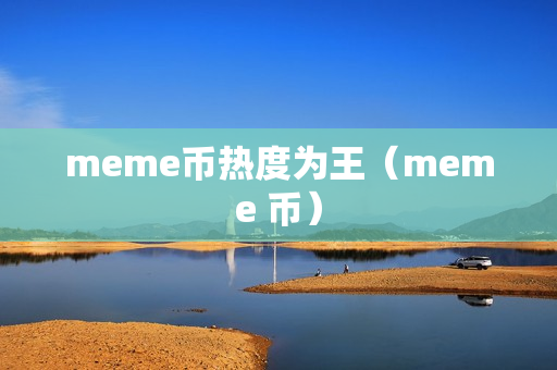 meme币热度为王（meme 币）