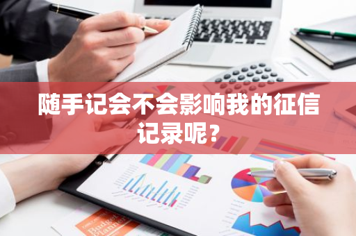 随手记会不会影响我的征信记录呢？