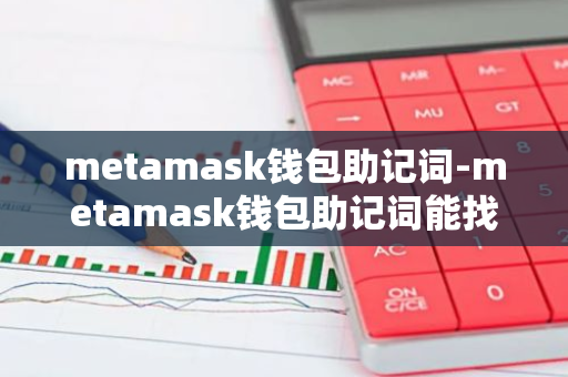 metamask钱包助记词-metamask钱包助记词能找回来吗