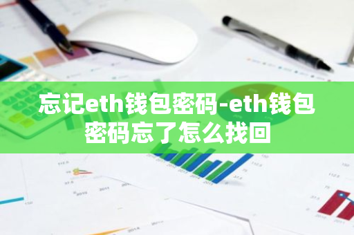 忘记eth钱包密码-eth钱包密码忘了怎么找回