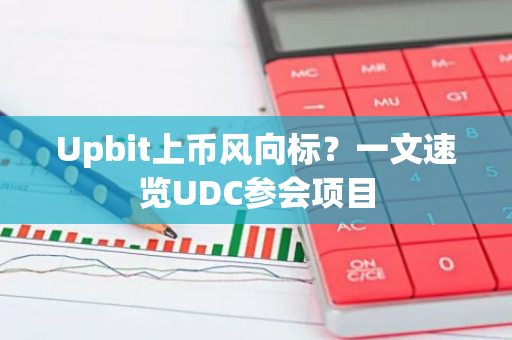 Upbit上币风向标？一文速览UDC参会项目