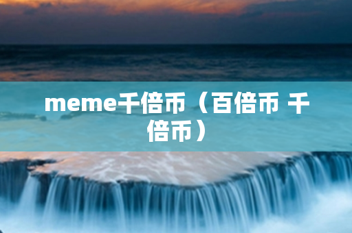 meme千倍币（百倍币 千倍币）