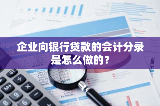 企业向银行贷款的会计分录是怎么做的？