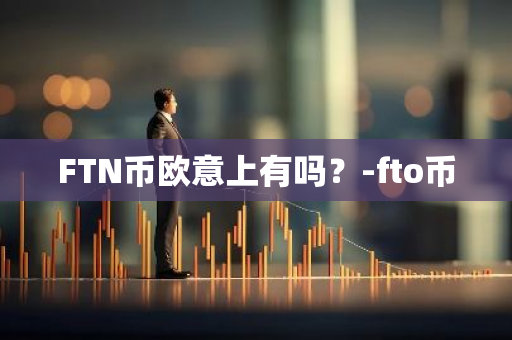 FTN币欧意上有吗？-fto币