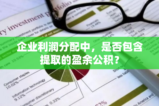 企业利润分配中，是否包含提取的盈余公积？