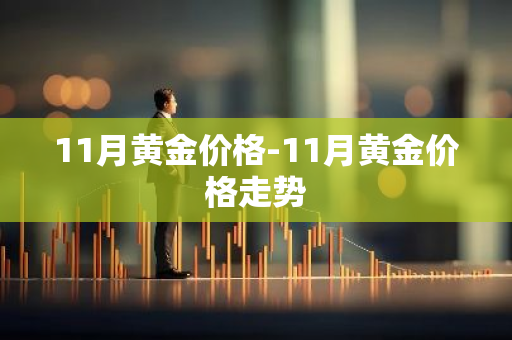 11月黄金价格-11月黄金价格走势