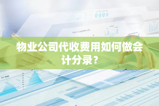 物业公司代收费用如何做会计分录？