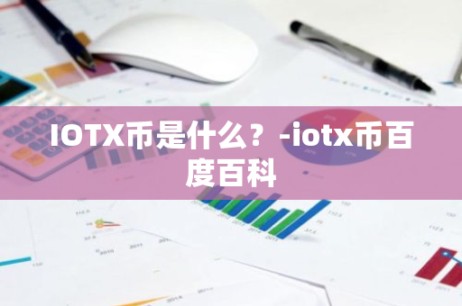 IOTX币是什么？-iotx币百度百科