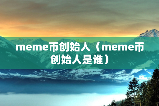 meme币创始人（meme币创始人是谁）