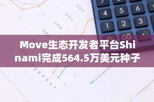 Move生态开发者平台Shinami完成564.5万美元种子轮融资，Race Capital领投